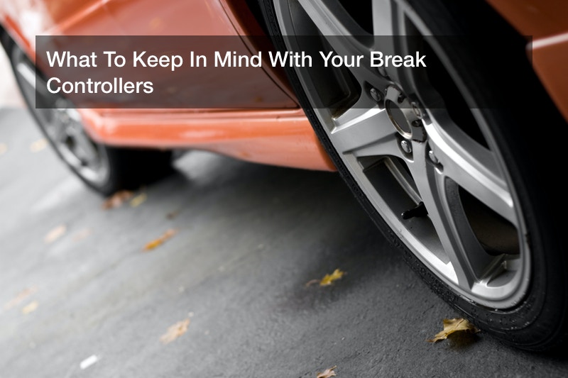 What To Keep In Mind With Your Break Controllers