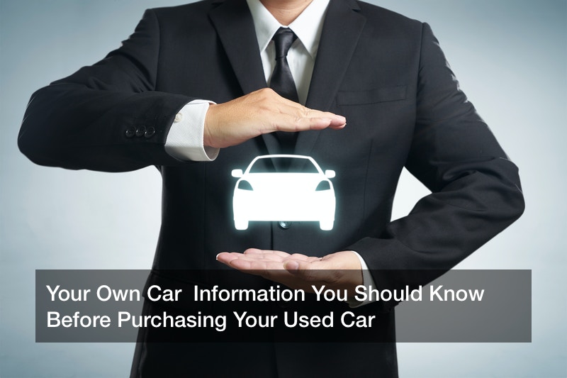 Your Own Car  Information You Should Know Before Purchasing Your Used Car