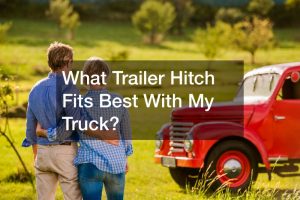 What Trailer Hitch Fits Best With My Truck?