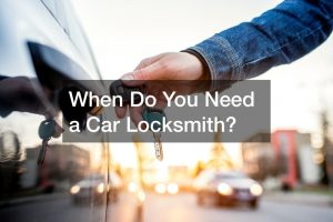 When Do You Need a Car Locksmith?
