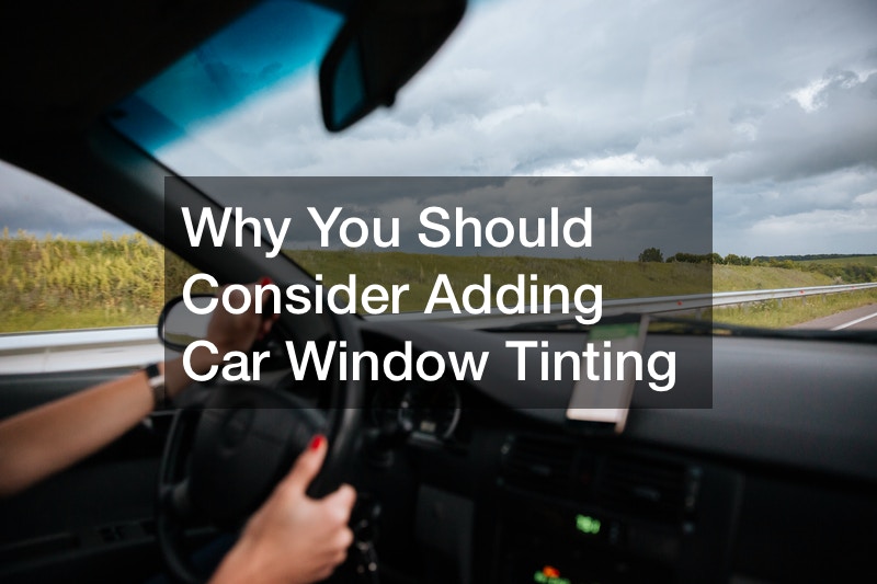 Why You Should Consider Adding Car Window Tinting