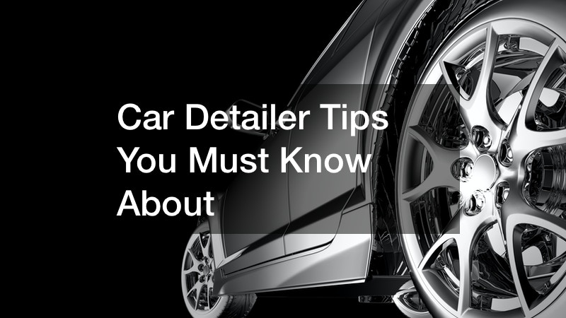 Car Detailer Tips You Must Know About