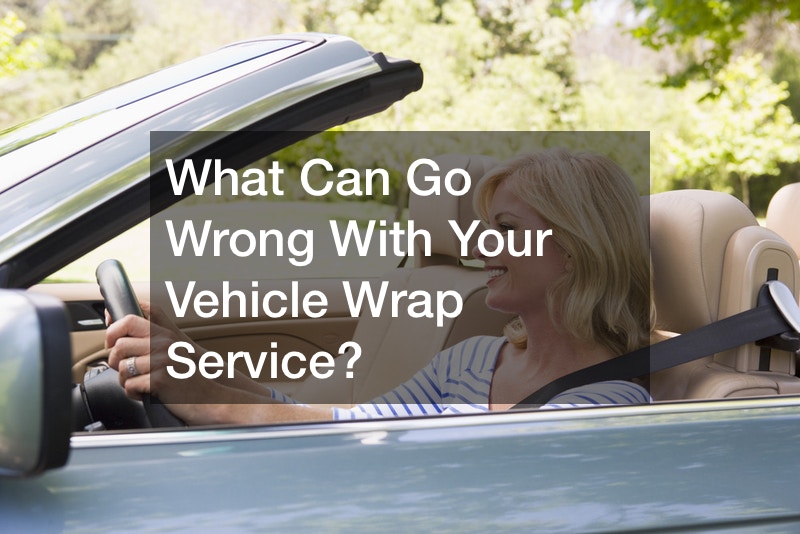 What Can Go Wrong With Your Vehicle Wrap Service?