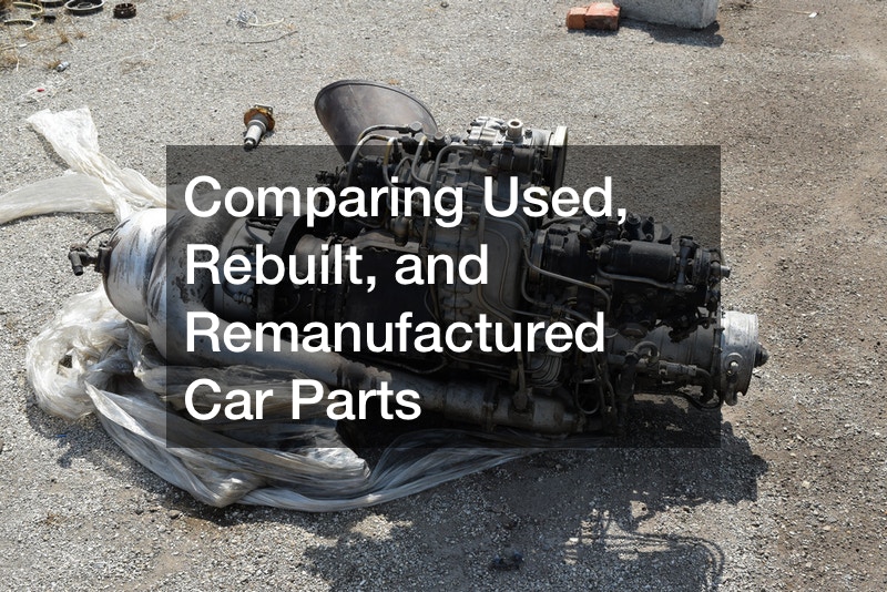 Comparing Used, Rebuilt, and Remanufactured Car Parts