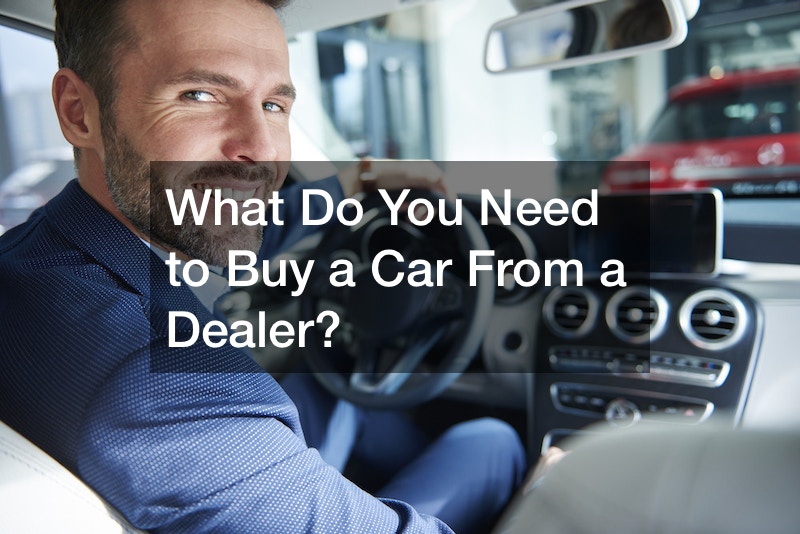 What Do You Need to Buy a Car From a Dealer?