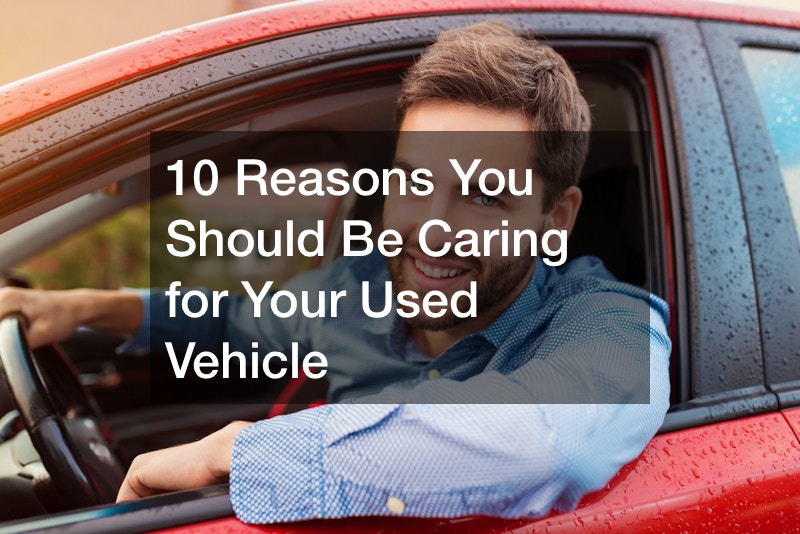 10 Reasons You Should Be Caring for Your Used Vehicle