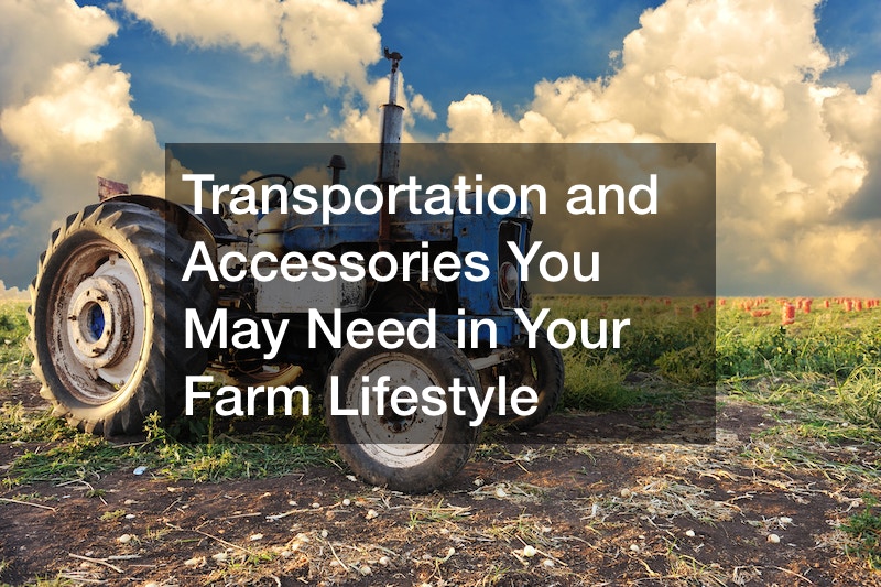Transportation and Accessories You May Need in Your Farm Lifestyle