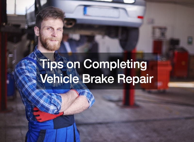 Tips on Completing Vehicle Brake Repair
