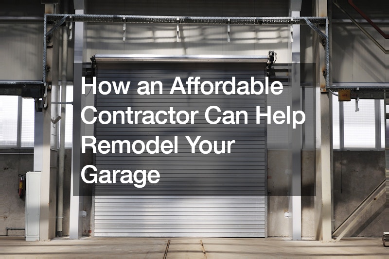 How an Affordable Contractor Can Help Remodel Your Garage