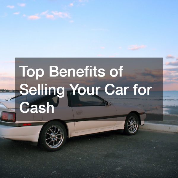 Top Benefits of Selling Your Car for Cash