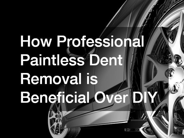 How Professional Paintless Dent Removal is Beneficial Over DIY