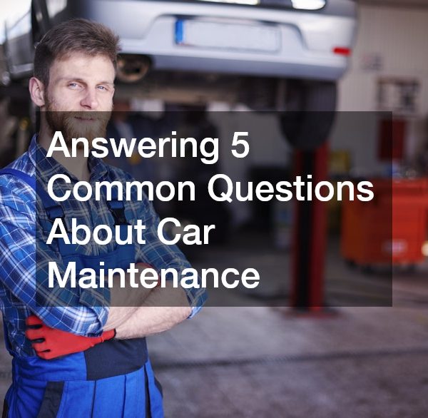 Answering 5 Common Questions About Car Maintenance