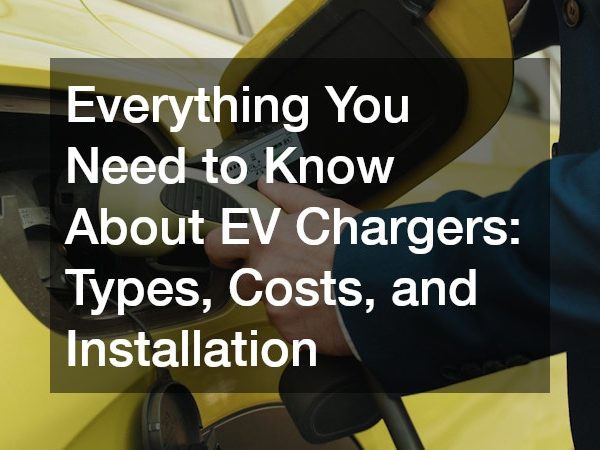 Everything You Need to Know About EV Chargers Types, Costs, and Installation