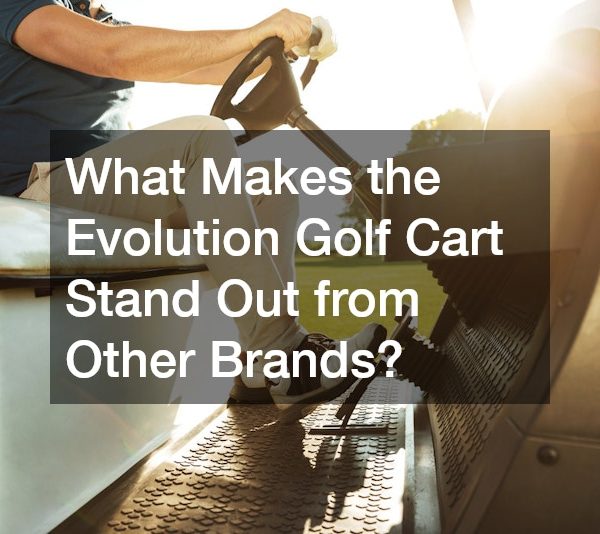 What Makes the Evolution Golf Cart Stand Out from Other Brands?