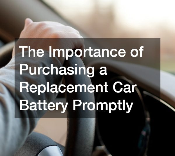 The Importance of Purchasing a Replacement Car Battery Promptly