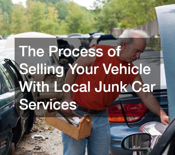 The Process of Selling Your Vehicle With Local Junk Car Services