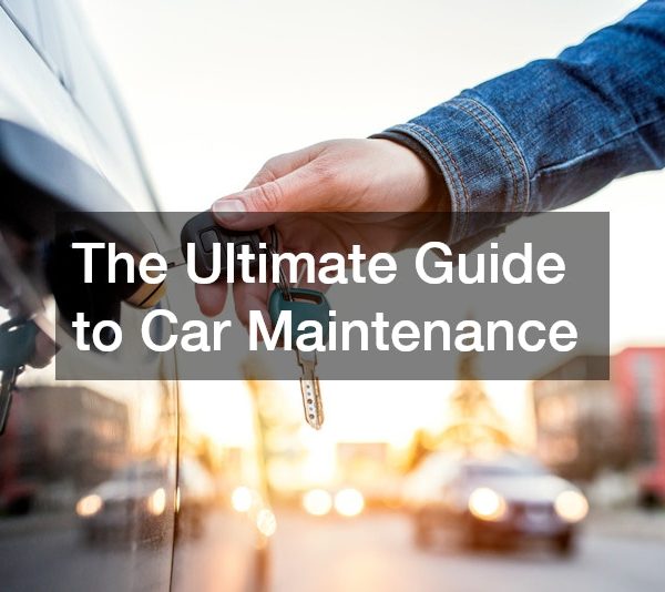 The Ultimate Guide to Car Maintenance